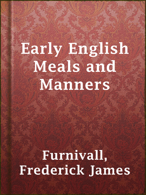 Title details for Early English Meals and Manners by Frederick James Furnivall - Wait list